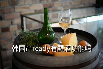 韩国产ready有醒酒功能吗