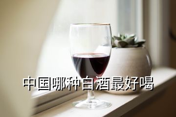 中国哪种白酒最好喝