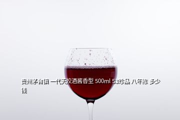 贵州茅台镇 一代天姣酒酱香型 500ml 53珍品 八年陈 多少钱