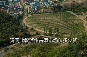 请问此款泸州古酒市场价多少钱