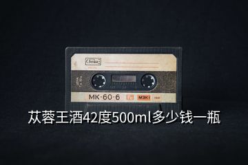 苁蓉王酒42度500ml多少钱一瓶