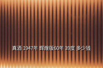 真酒 1947年 辉煌版60年 39度 多少钱