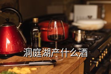 洞庭湖产什么酒