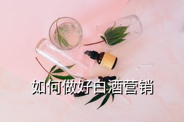 如何做好白酒营销