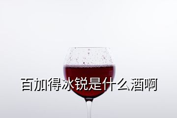 百加得冰锐是什么酒啊