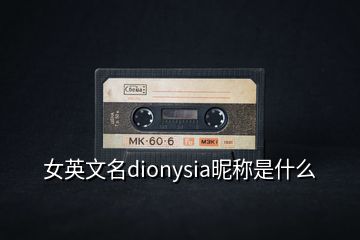 女英文名dionysia昵称是什么