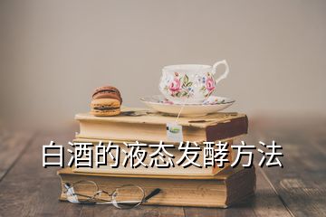 白酒的液态发酵方法