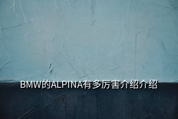 BMW的ALPINA有多厉害介绍介绍