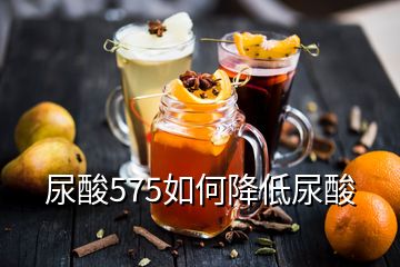 尿酸575如何降低尿酸