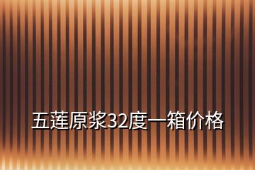 五莲原浆32度一箱价格