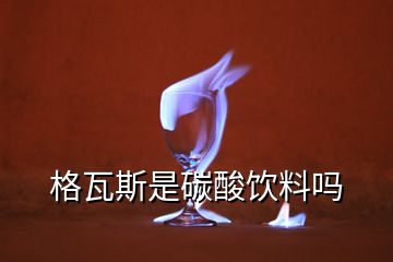 格瓦斯是碳酸饮料吗