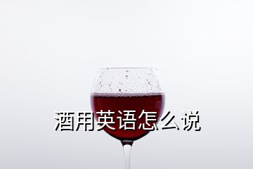 酒用英语怎么说