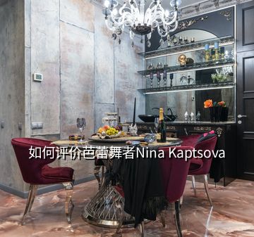 如何评价芭蕾舞者Nina Kaptsova