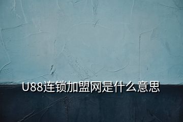 U88连锁加盟网是什么意思