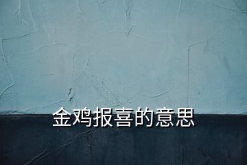 金鸡报喜的意思