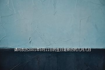 请问农历2001年9月11日的生日是新历的几月几日