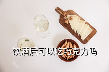 饮酒后可以吃巧克力吗