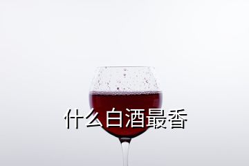 什么白酒最香