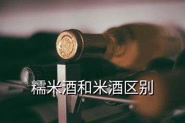 糯米酒和米酒区别