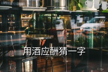 用酒应酬猜一字