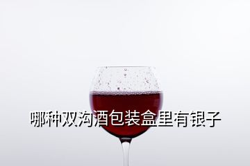 哪种双沟酒包装盒里有银子