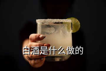 白酒是什么做的