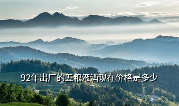 92年出厂的五粮液酒现在价格是多少