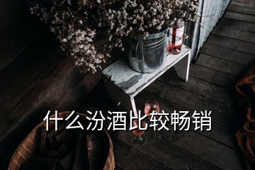 什么汾酒比较畅销