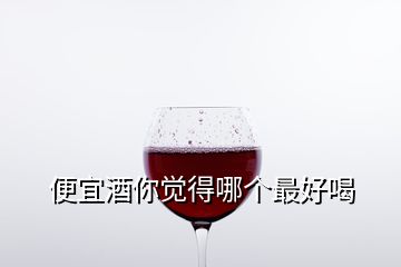 便宜酒你觉得哪个最好喝