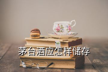 茅台酒应怎样储存