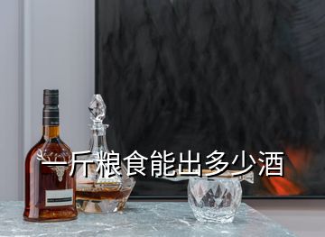 一斤粮食能出多少酒