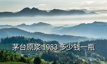 茅台原浆 1983 多少钱一瓶