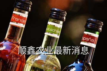 顺鑫农业最新消息