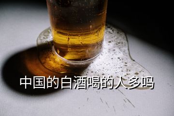 中国的白酒喝的人多吗