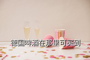 德国啤酒在那里可买到