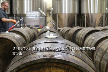 请问各位大师白酒熟料发酵室内温度保持2530酒曲放多或放少跟