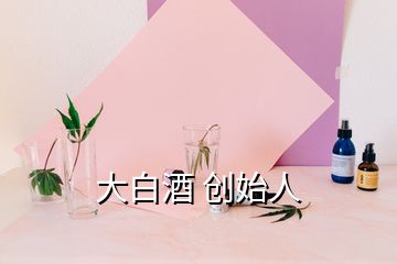 大白酒 创始人