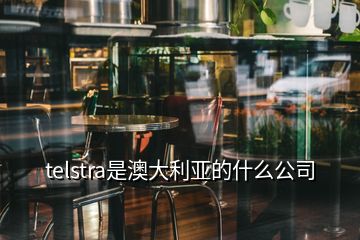 telstra是澳大利亚的什么公司