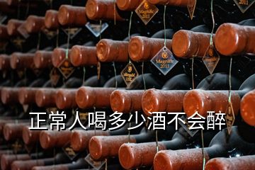 正常人喝多少酒不会醉