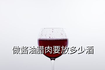 做酱油腊肉要放多少酒