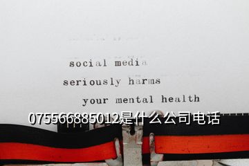 075566885012是什么公司电话