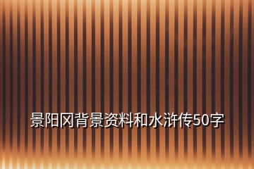 景阳冈背景资料和水浒传50字