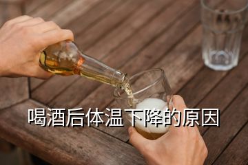 喝酒后体温下降的原因