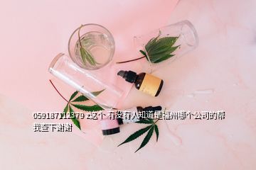 059187112379 z这个 有没有人知道是福州哪个公司的帮我查下谢谢