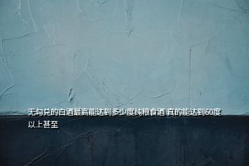 无勾兑的白酒最高能达到多少度纯粮食酒 真的能达到60度以上甚至