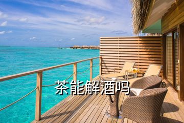 茶能解酒吗