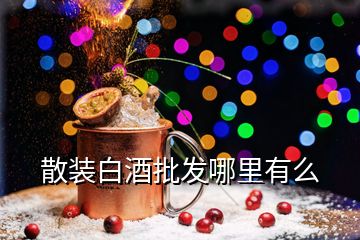 散装白酒批发哪里有么