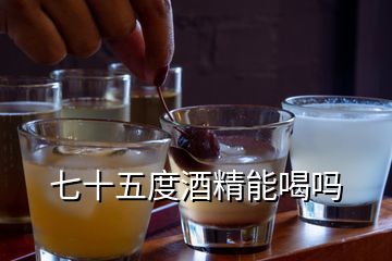 七十五度酒精能喝吗