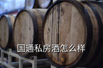 国通私房酒怎么样