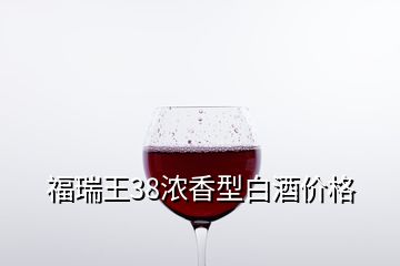 福瑞王38浓香型白酒价格